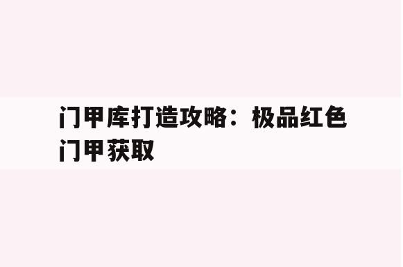 门甲库打造攻略：极品红色门甲获取